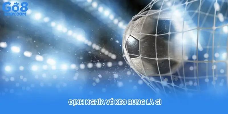 Định nghĩa về kèo rung là gì