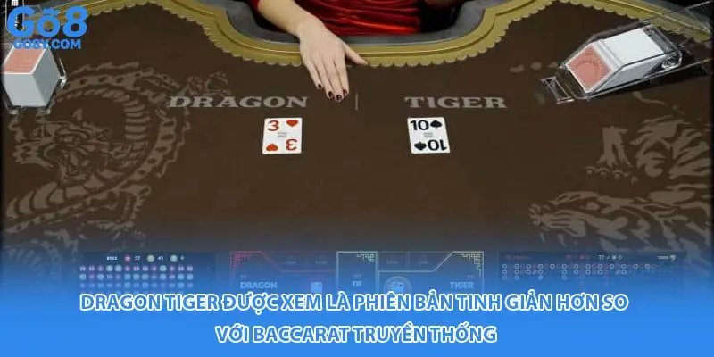 Dragon Tiger được xem là phiên bản tinh giản hơn so với Baccarat truyền thống