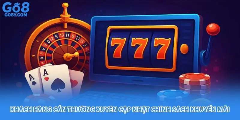 Khách hàng cần thường xuyên cập nhật chính sách khuyến mãi