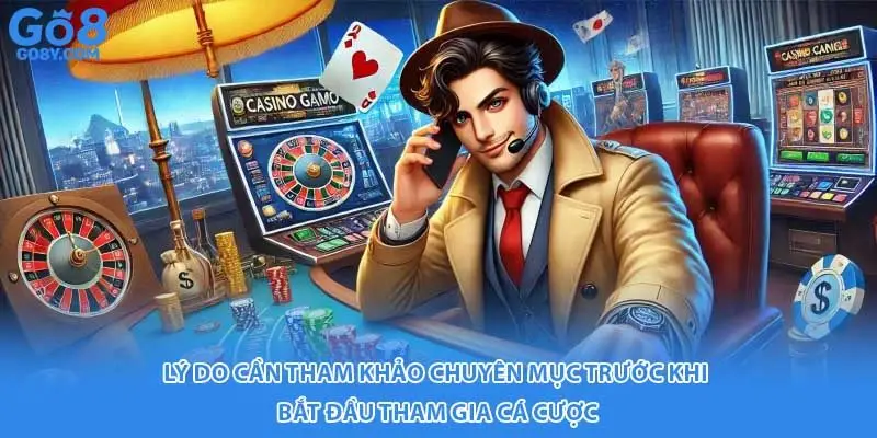 Lý do cần tham khảo chuyên mục trước khi bắt đầu tham gia cá cược