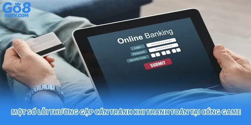 Một số lỗi thường gặp cần tránh khi thanh toán tại cổng game