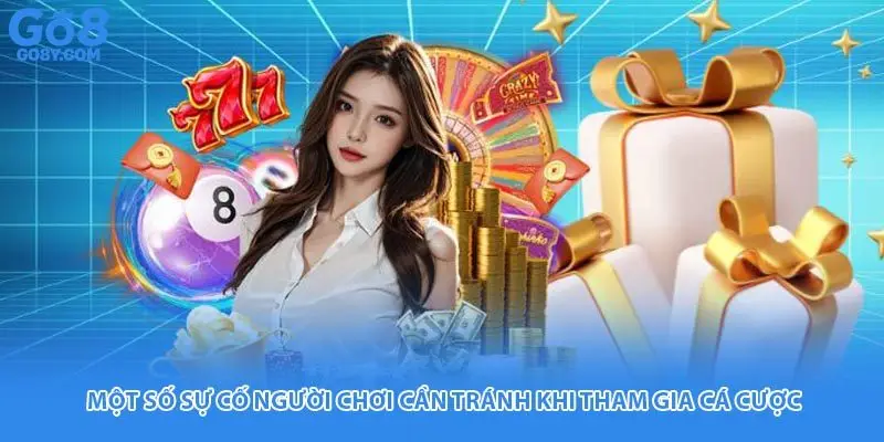 Một số sự cố người chơi cần tránh khi tham gia cá cược