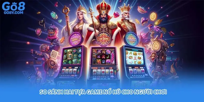 So sánh hai tựa game nổ hũ cho người chơi